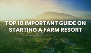 Top 10 Important Guide on Starting a Farm Resort