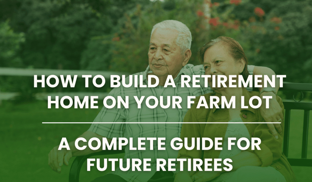 How to Build a Retirement Home on Your Farm Lot
