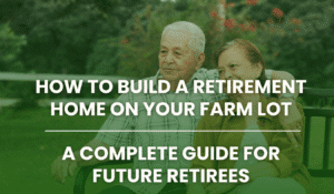 How to Build a Retirement Home on Your Farm Lot